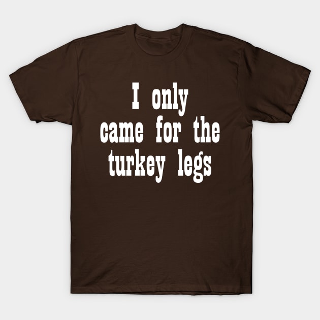 Came for the Turkey Legs - White T-Shirt by Geek Tees